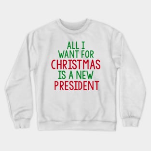 all i want for christmas is a new president Crewneck Sweatshirt